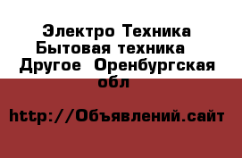 Электро-Техника Бытовая техника - Другое. Оренбургская обл.